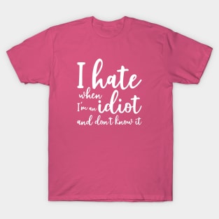 I hate when I'm an idiot - gilmore girl T-Shirt